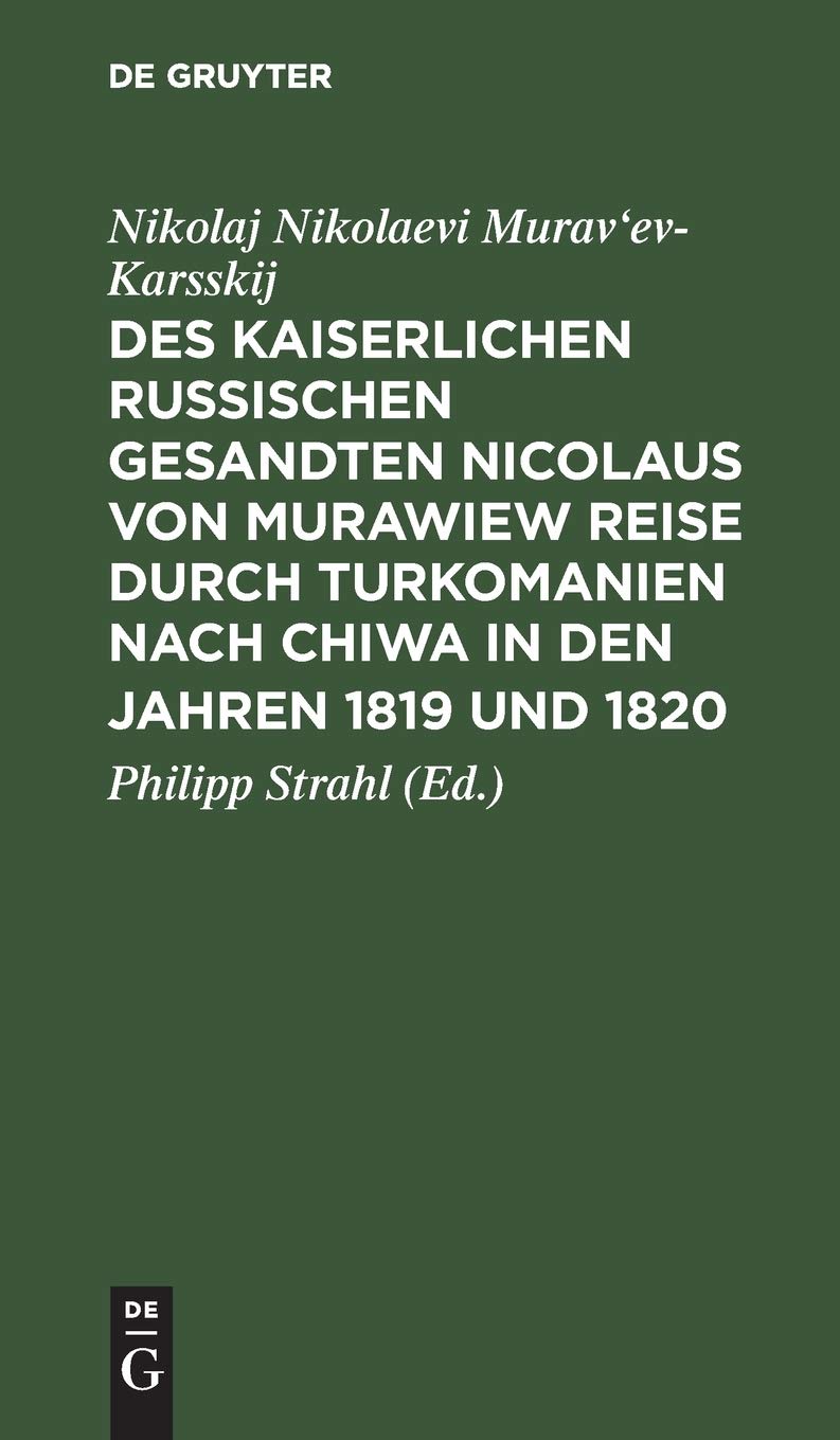 Des kaiserlichen russischen gesandten Nicolaus von Murawiew Reise durch Turkomanien nach Chiwa in den jahren 1819 und 1820 Politics & History