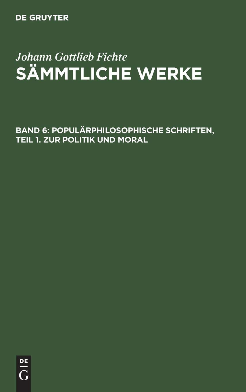 Populärphilosophische Schriften, Teil 1. Zur Politik und Moral: Abt. 3. Populärphilosophische Schriften Bd. 1 Zur Politik Und Moral (Johann ... Gottlieb Fichte’s Sämmtliche Werke, Band 6) Contemporary literature Books