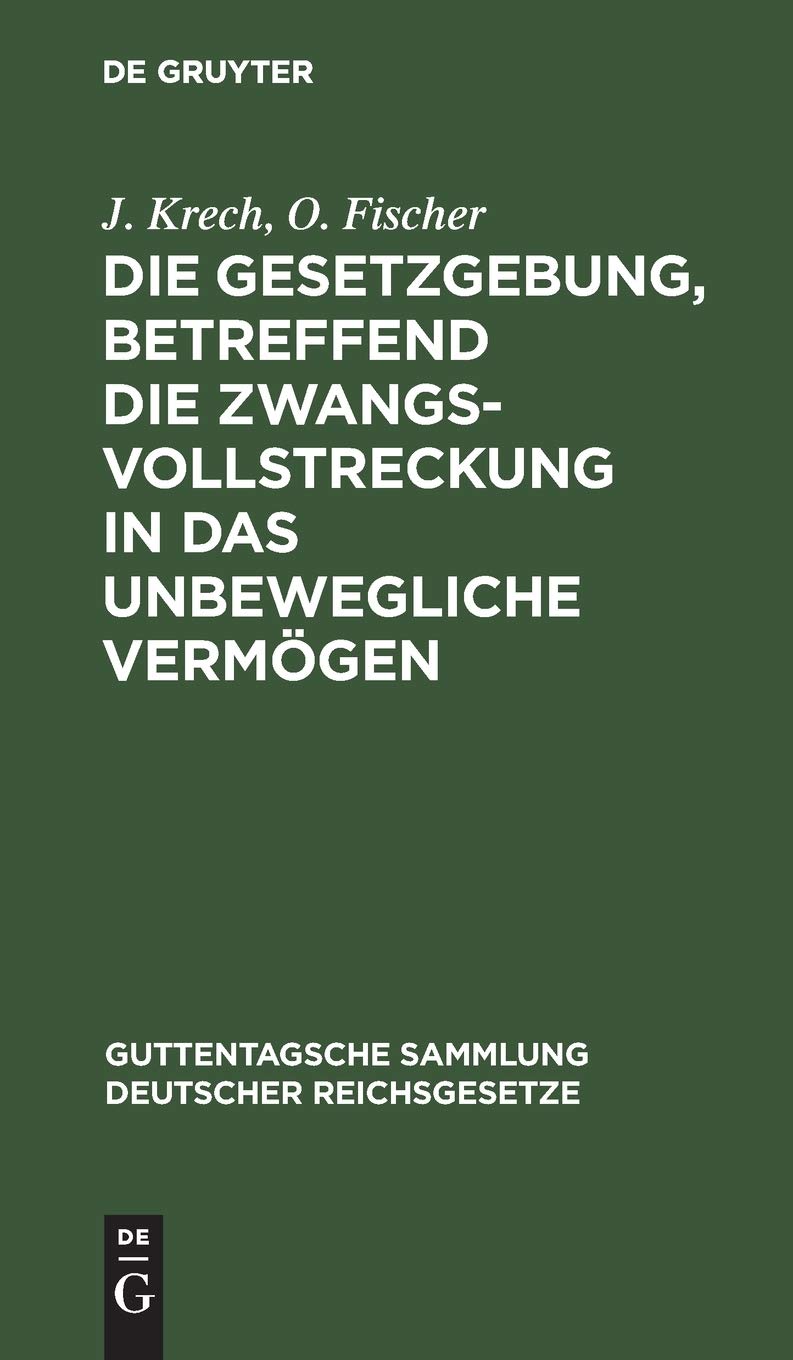 Die Gesetzgebung, betreffend die Zwangsvollstreckung in das unbewegliche Vermögen: Im Reiche und in Preußen (Guttentagsche Sammlung deutscher Reichsgesetze, 43, Band 43) Law