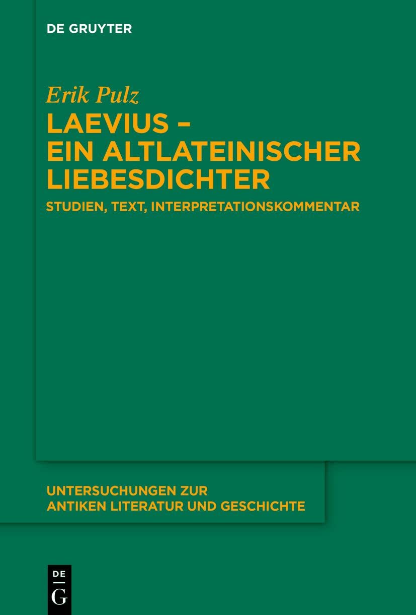 Laevius – ein altlateinischer Liebesdichter: Studien, Text und Interpretationskommentar (Untersuchungen zur antiken Literatur und Geschichte, 153, Band 153) Poetry