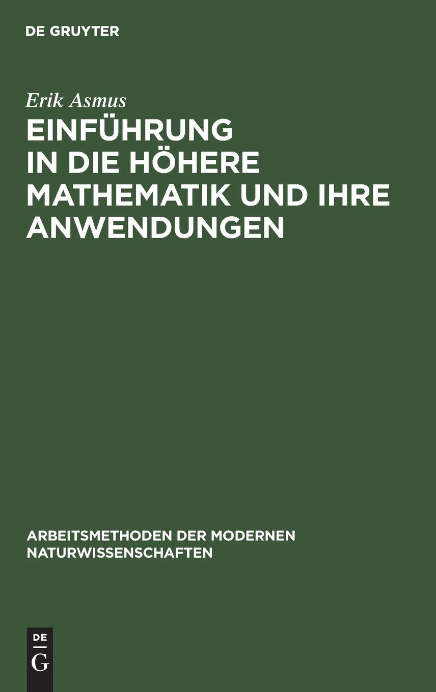 Einführung in die höhere Mathematik und ihre Anwendungen: Ein Hilfsbuch für Chemiker, Physiker und andere Naturwissenschaftler (Arbeitsmethoden der modernen Naturwissenschaften) Natural Sciences