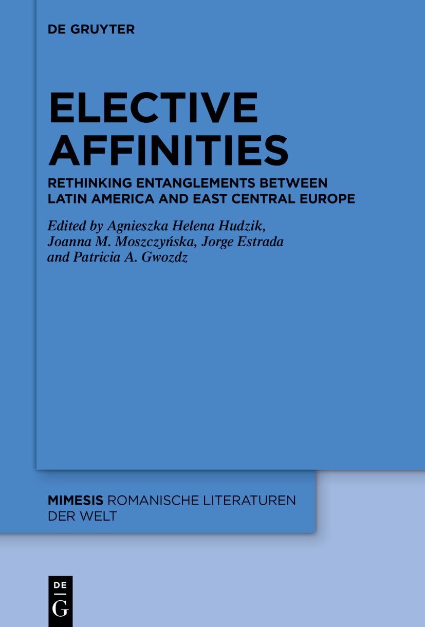 Elective Affinities: Rethinking Entanglements between Latin America and East-Central Europe (Mimesis, 107) Contemporary literature