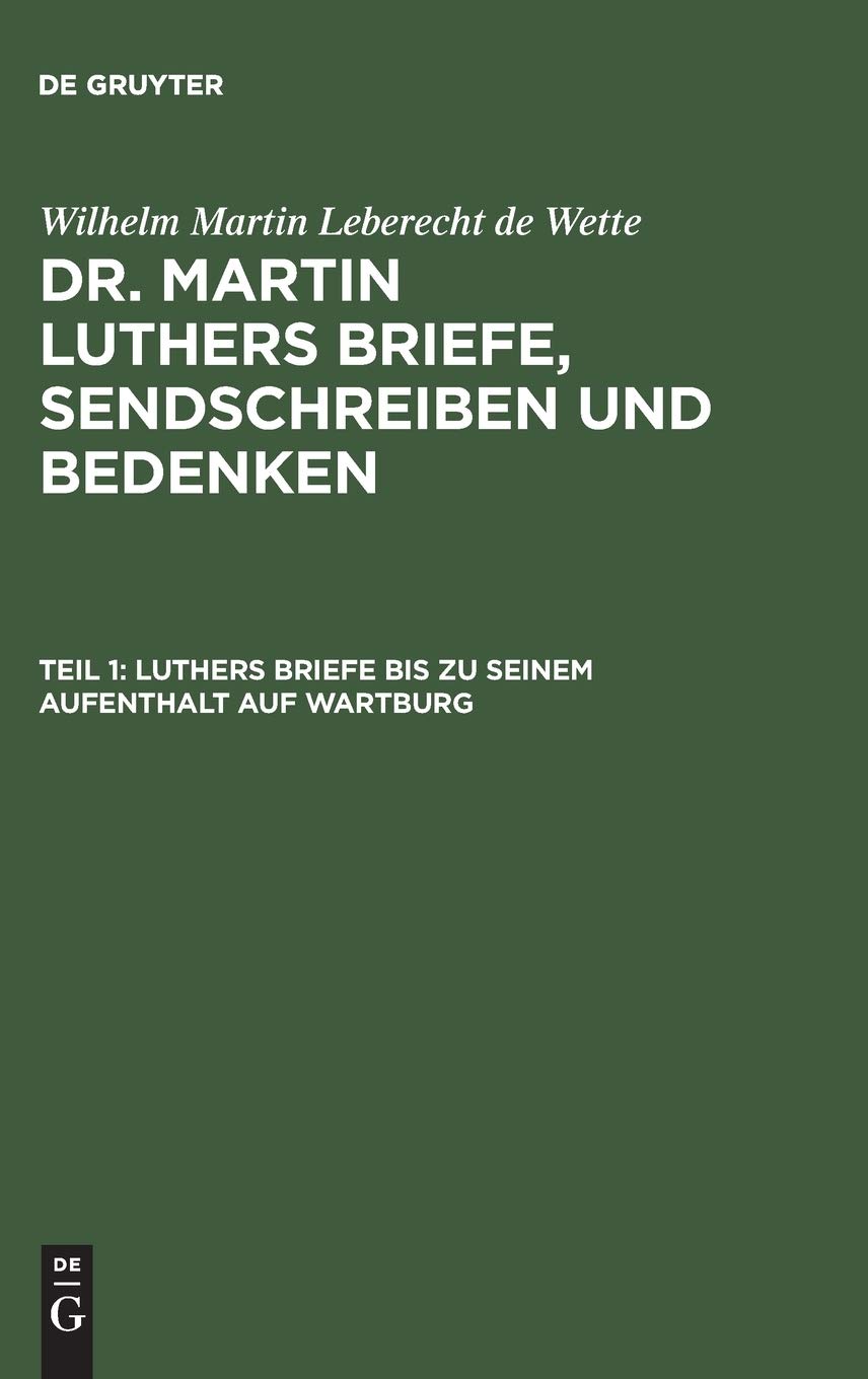 Luthers Briefe bis zu seinem Aufenthalt auf Wartburg: Nebst Luthers Bildniß (Dr. Martin Luthers Briefe, Sendschreiben und Bedenken) Business & Technology