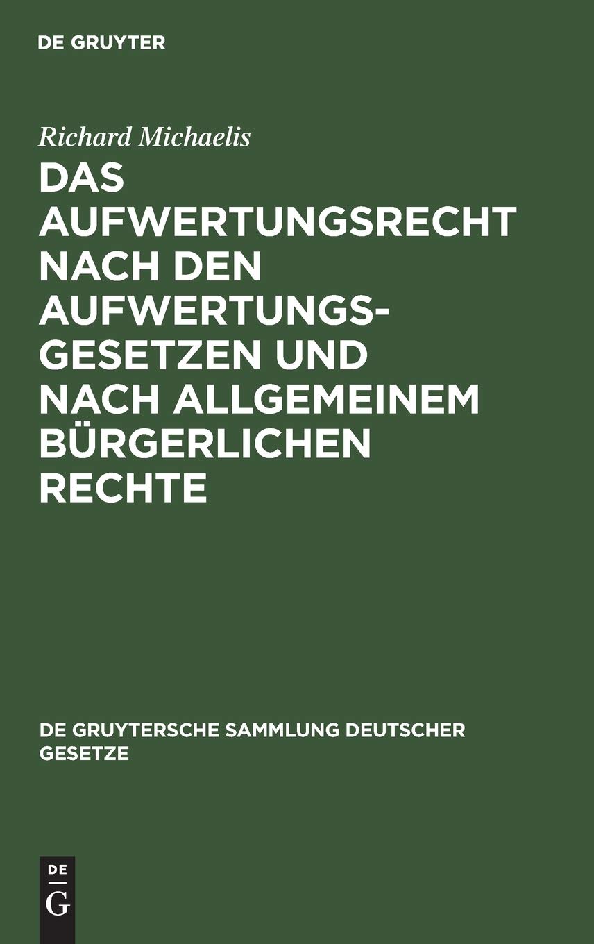 Das Aufwertungsrecht nach den Aufwertungsgesetzen und nach allgemeinem bürgerlichen Rechte: Kommentar zu den Gesetzen vom 16. Juli 1925 über die ... (de Gruytersche Sammlung Deutscher Gesetze) Law