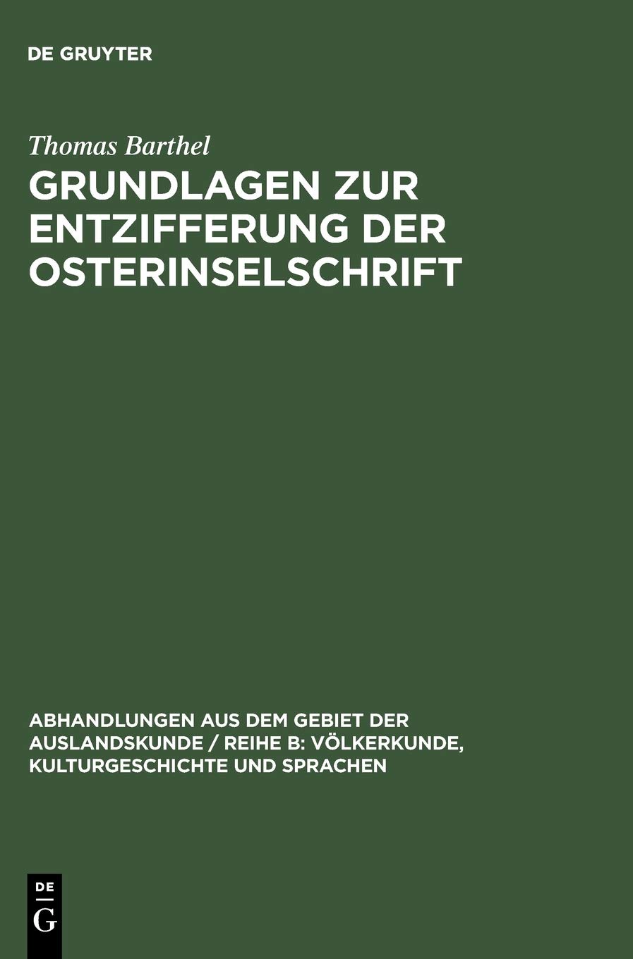 Grundlagen zur Entzifferung der Osterinselschrift (Abhandlungen aus dem Gebiet der Auslandskunde / Reihe B: Völkerkunde, Kulturgeschichte und Sprachen, 36, Band 36) Social Sciences