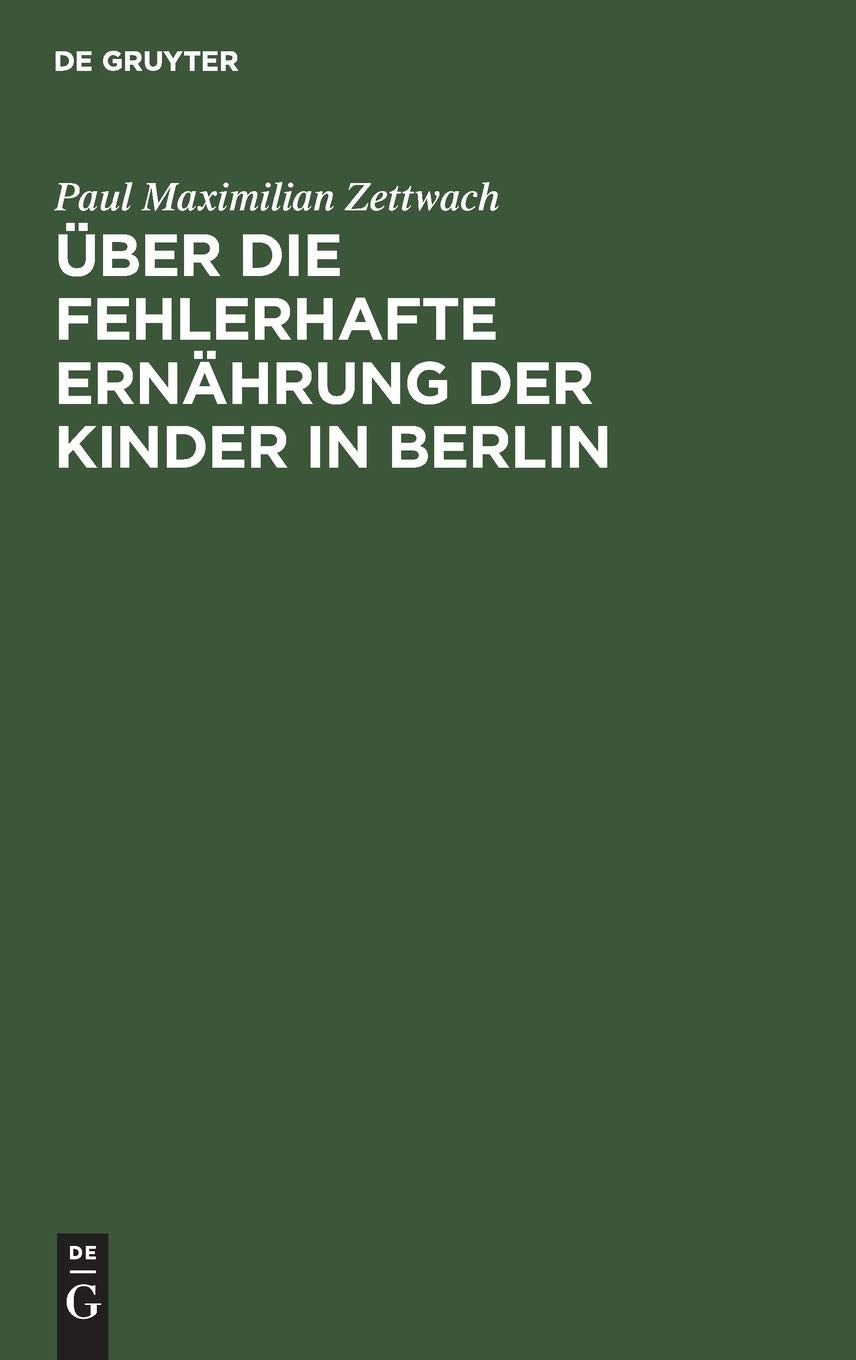 Über die fehlerhafte Ernährung der Kinder in Berlin: Als eine Hauptursache der ungünstigen Gesundheits- und Sterblichkeits-Verhältnisse derselben und über die dagegen anzuwendenden Maaßregeln Medicine