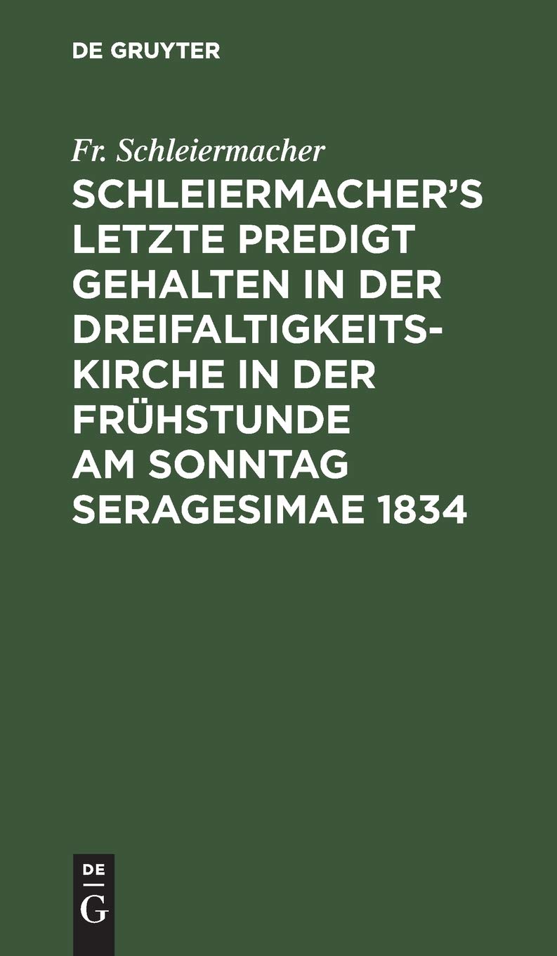 Schleiermacher’s letzte Predigt gehalten in der Dreifaltigkeits-Kirche in der Frühstunde am Sonntag Seragesimae 1834: Geh. in D. Dreifaltigkeits-kirche...1834 Religion & Esotericism
