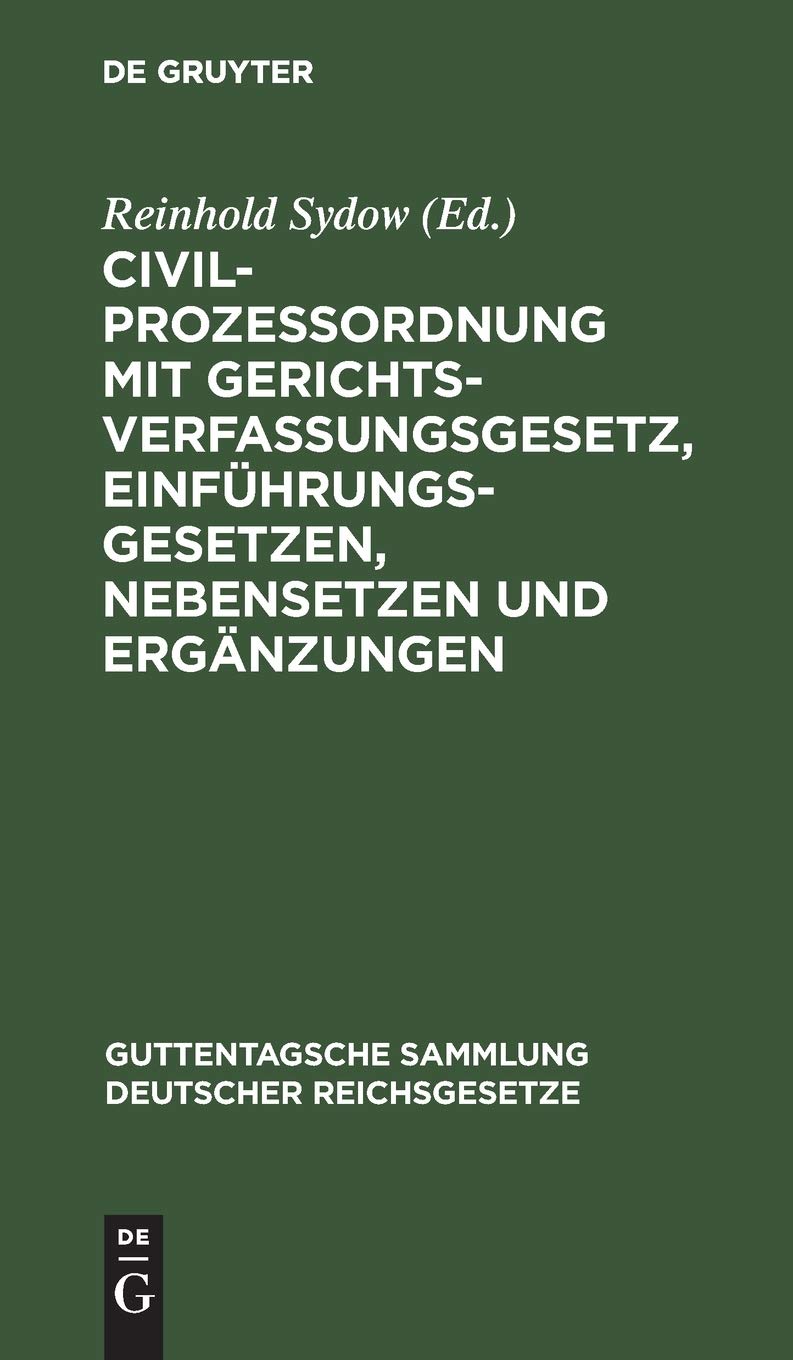 Civilprozessordnung mit Gerichtsverfassungsgesetz, Einführungsgesetzen, Nebensetzen und Ergänzungen: Textausgabe mit Anmerkungen und Sachregister ... deutscher Reichsgesetze, 11, Band 11) Law
