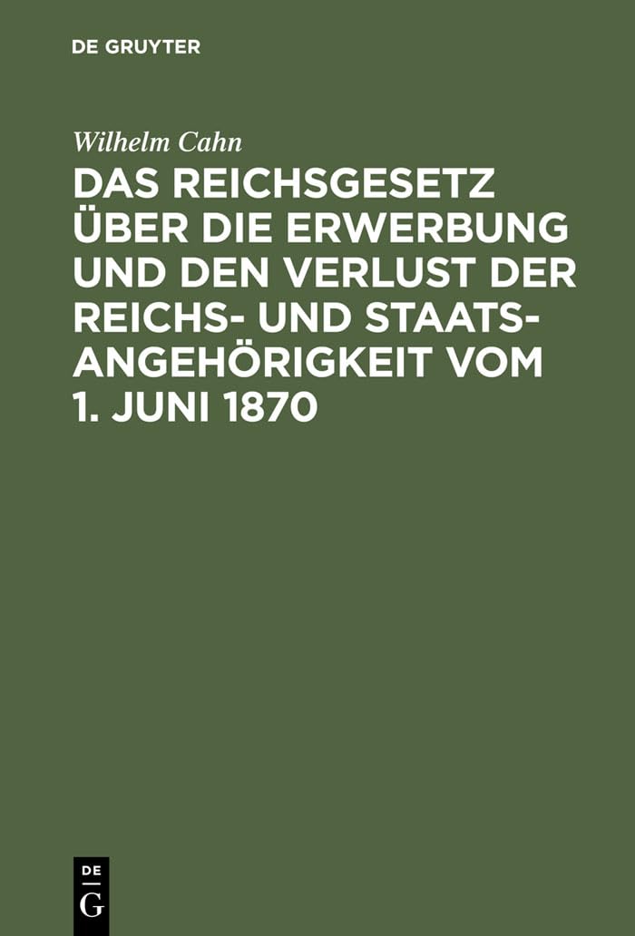 Das Reichsgesetz über die Erwerbung und den Verlust der Reichs- und Staatsangehörigkeit vom 1. Juni 1870: Erläutert mit Benutzung amtlicher Quellen ... der ausländischen Gesetzgebung Law