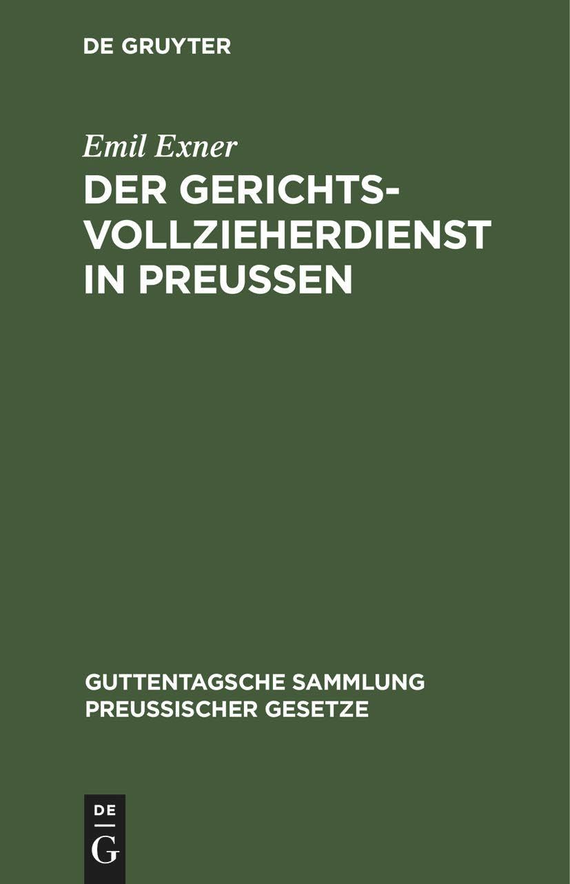 Der Gerichtsvollzieherdienst in Preußen: Zusammenstellung der auf die Dienst- und Geschäftsverhältnisse der Preußischen Gerichtsvollzieher bezüglichen ... Sammlung preußischer Gesetze, 35, Band 35) Law