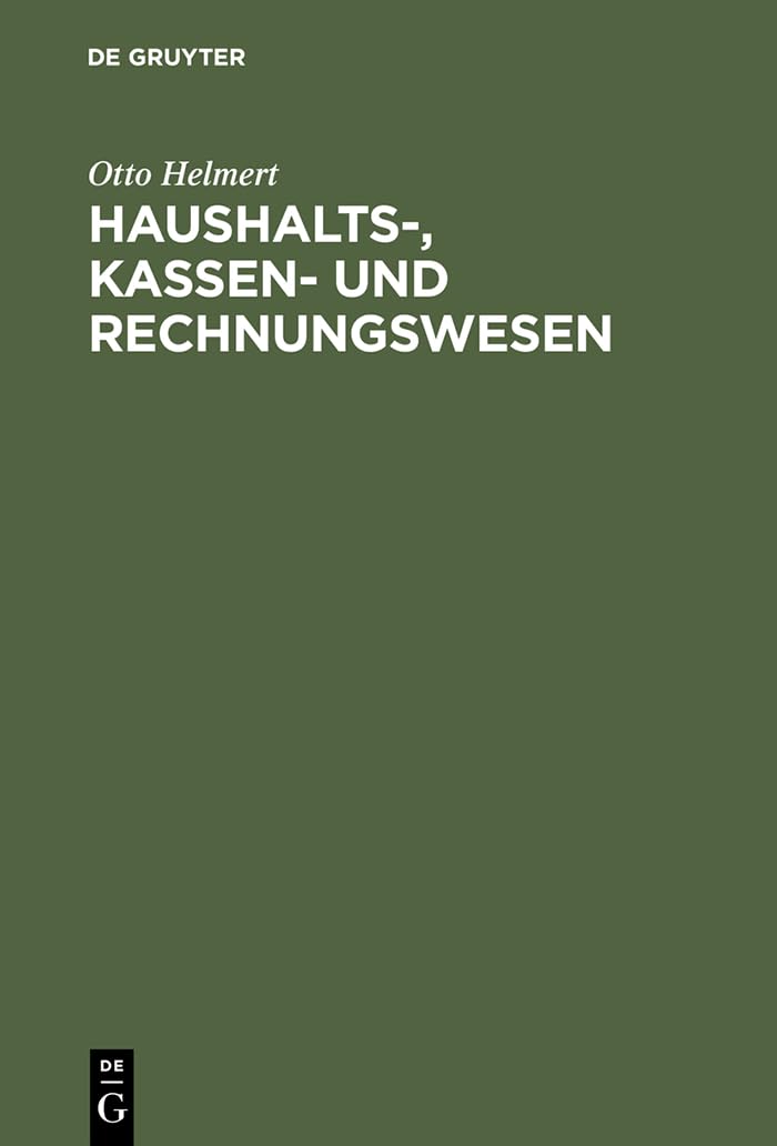 Haushalts-, Kassen- und Rechnungswesen: Eine systemat. Darstellung u. Erl. d. staatl. u. kommunalen Haushalts- u. Kassenrechts, d. Rechts d. Rechnungslegung u. Rechnungsprüfung Law
