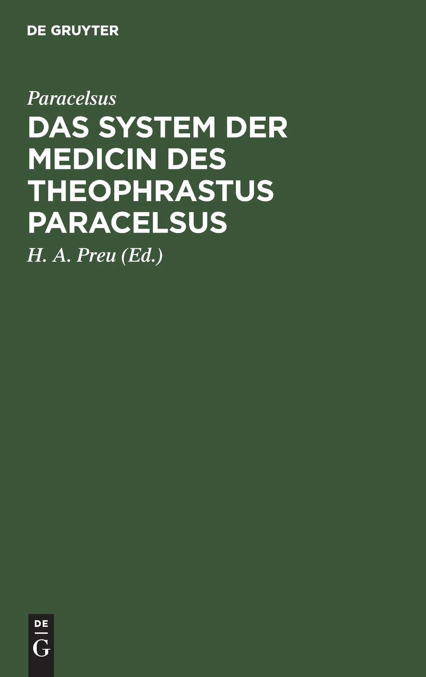 Das System der Medicin des Theophrastus Paracelsus: Mit einer Vorrede und einem Überblicke über die Geschichte der Medicin zur Beförderung des ... im 16. u. ihrer Aufgabe im 19. Jahrhundert Medicine