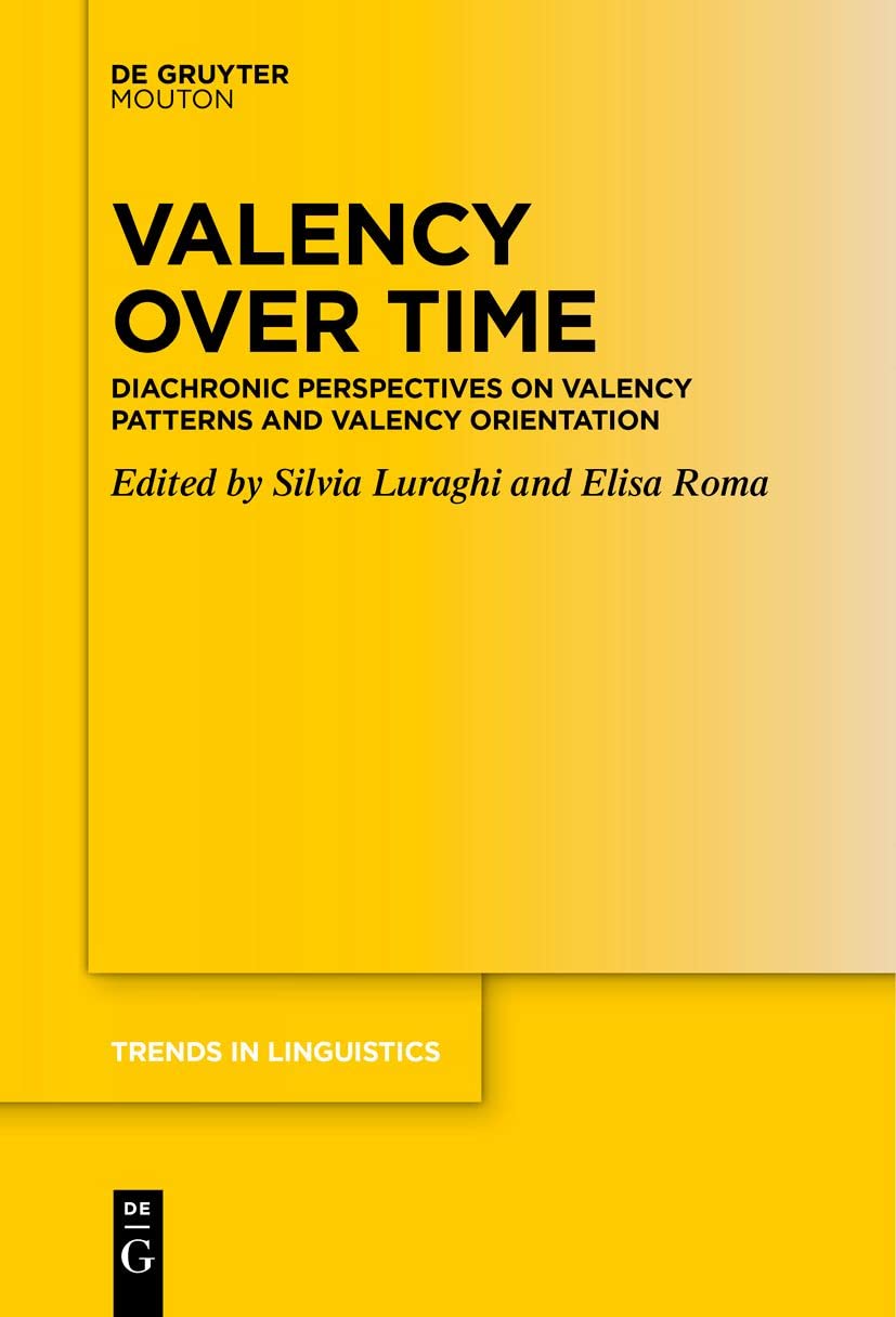 Valency over Time: Diachronic Perspectives on Valency Patterns and Valency Orientation (Trends in Linguistics. Studies and Monographs , 368) Social Sciences