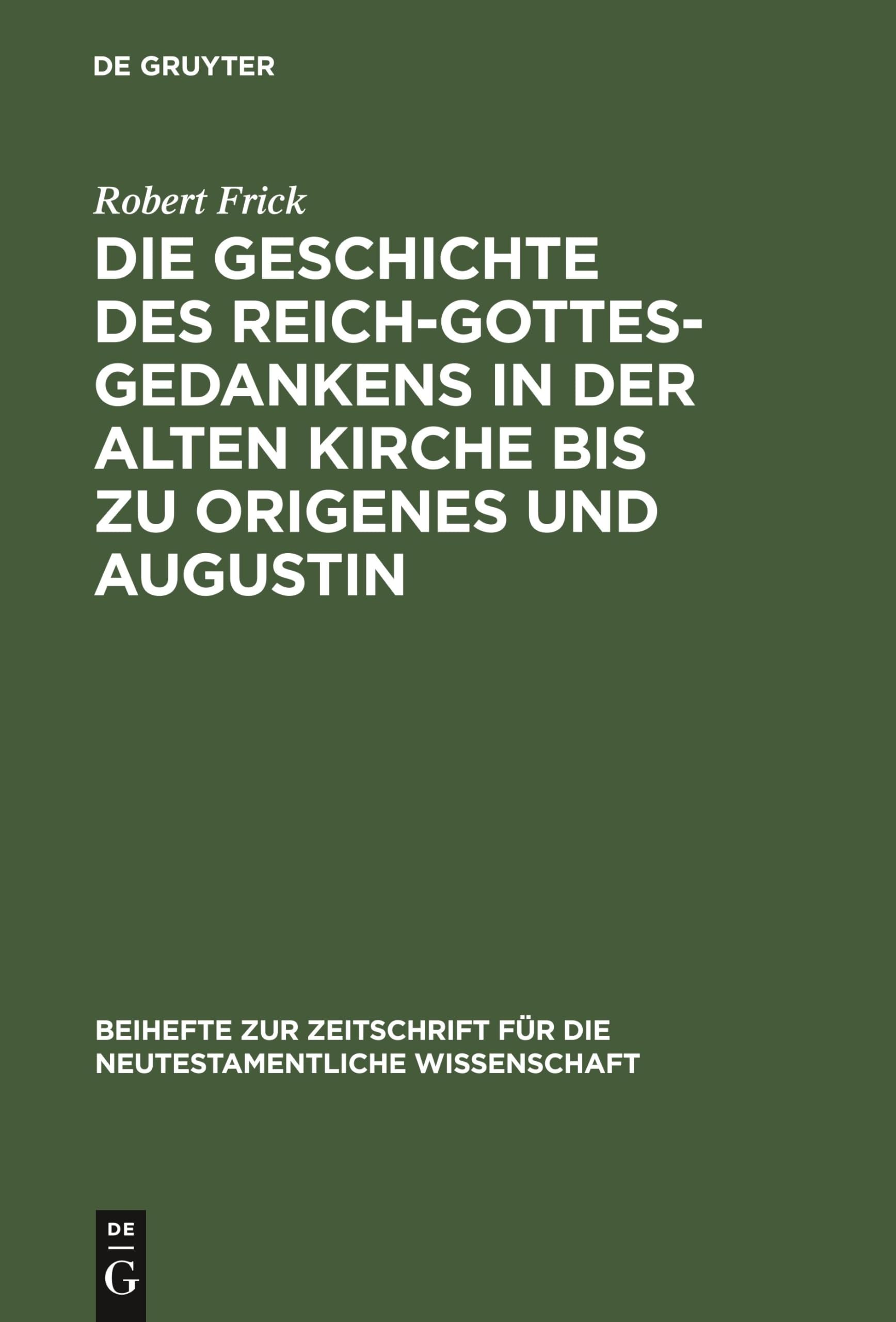 Die Geschichte des Reich-Gottes-Gedankens in der alten Kirche bis zu Origenes und Augustin (Beihefte zur Zeitschrift für die neutestamentliche Wissenschaft, 6, Band 6) Religion & Esotericism
