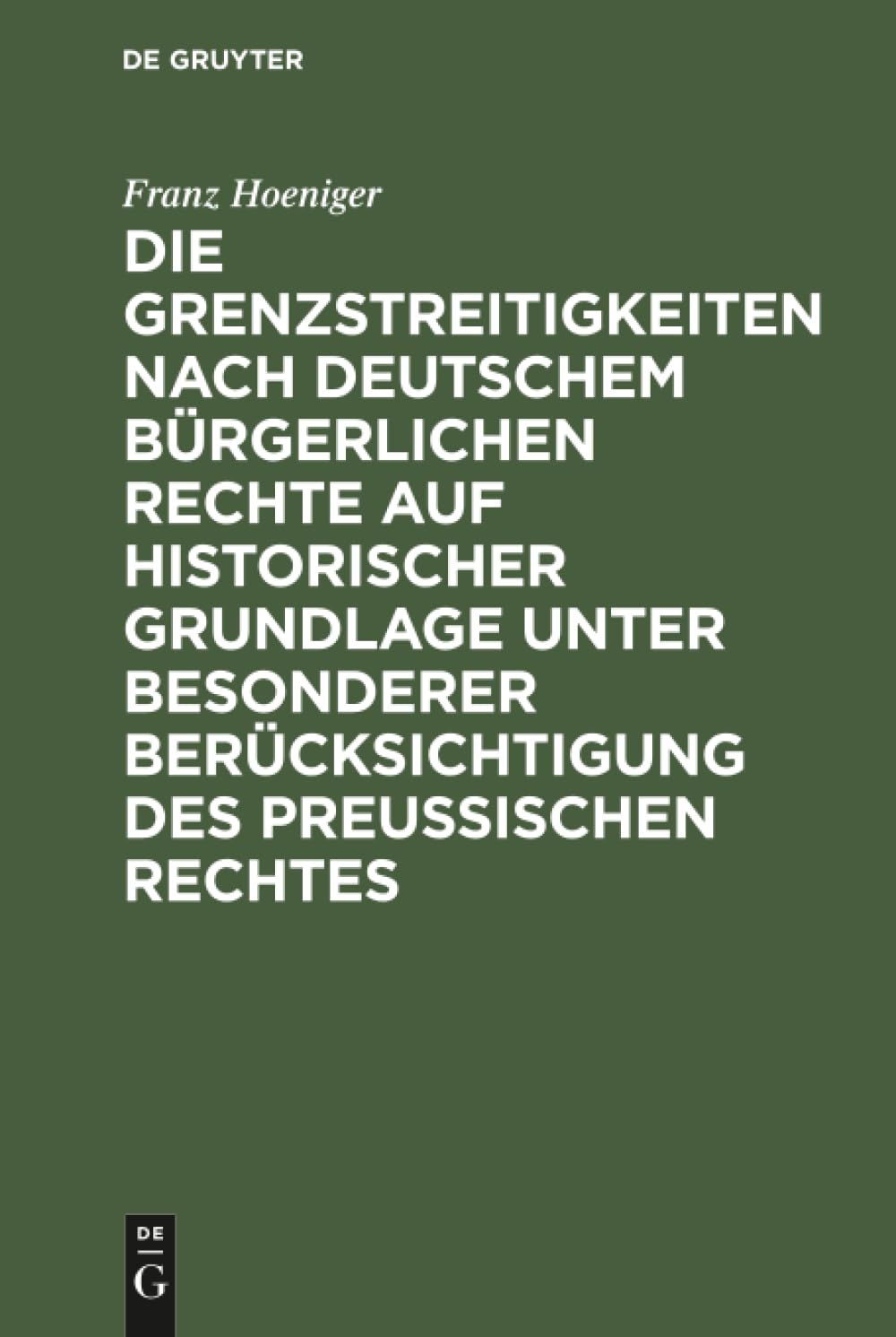 Die Grenzstreitigkeiten nach deutschem bürgerlichen Rechte auf historischer Grundlage unter besonderer Berücksichtigung des preussischen Rechtes Law