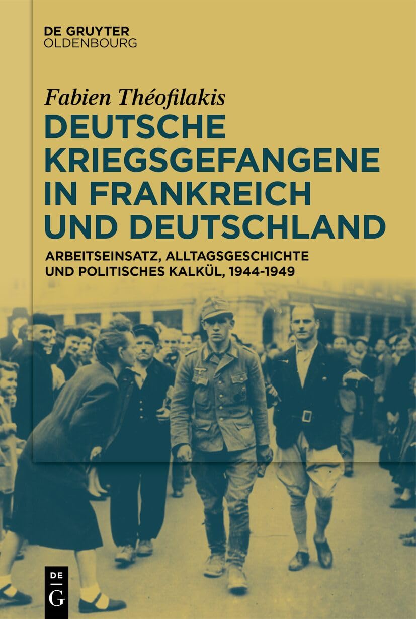 Deutsche Kriegsgefangene in Frankreich und Deutschland, 1944-1949: Arbeitseinsatz, Alltagsgeschichte und politisches Kalkül Social Sciences