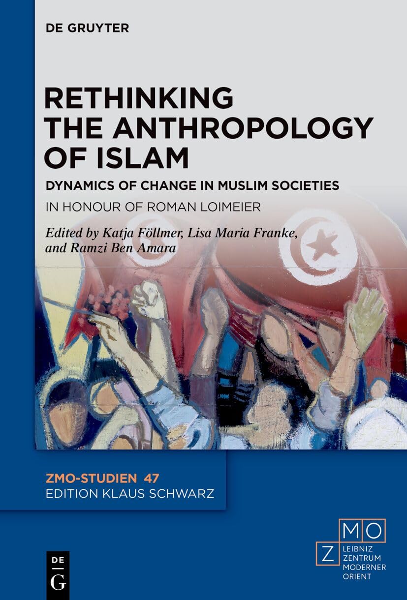 Rethinking the Anthropology of Islam: Dynamics of Change in Muslim Societies. In Honour of Roman Loimeier (ZMO-Studien, 47) Social Sciences
