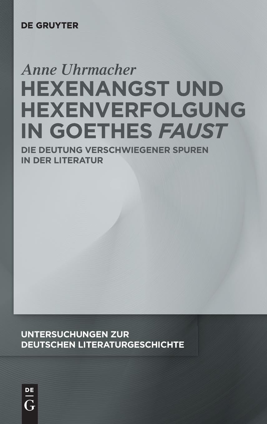 Hexenangst und Hexenverfolgung in Goethes ›Faust‹: Die Deutung verschwiegener Spuren in der Literatur (Untersuchungen zur deutschen Literaturgeschichte, 174, Band 174) Drama