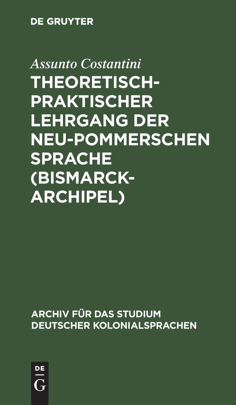 Theoretisch-praktischer Lehrgang der Neu-Pommerschen Sprache (Bismarck-Archipel): Nebst einem deutsch-neupommersch und neupommersch-deutschen ... deutscher Kolonialsprachen, 5, Band 5) Social Sciences