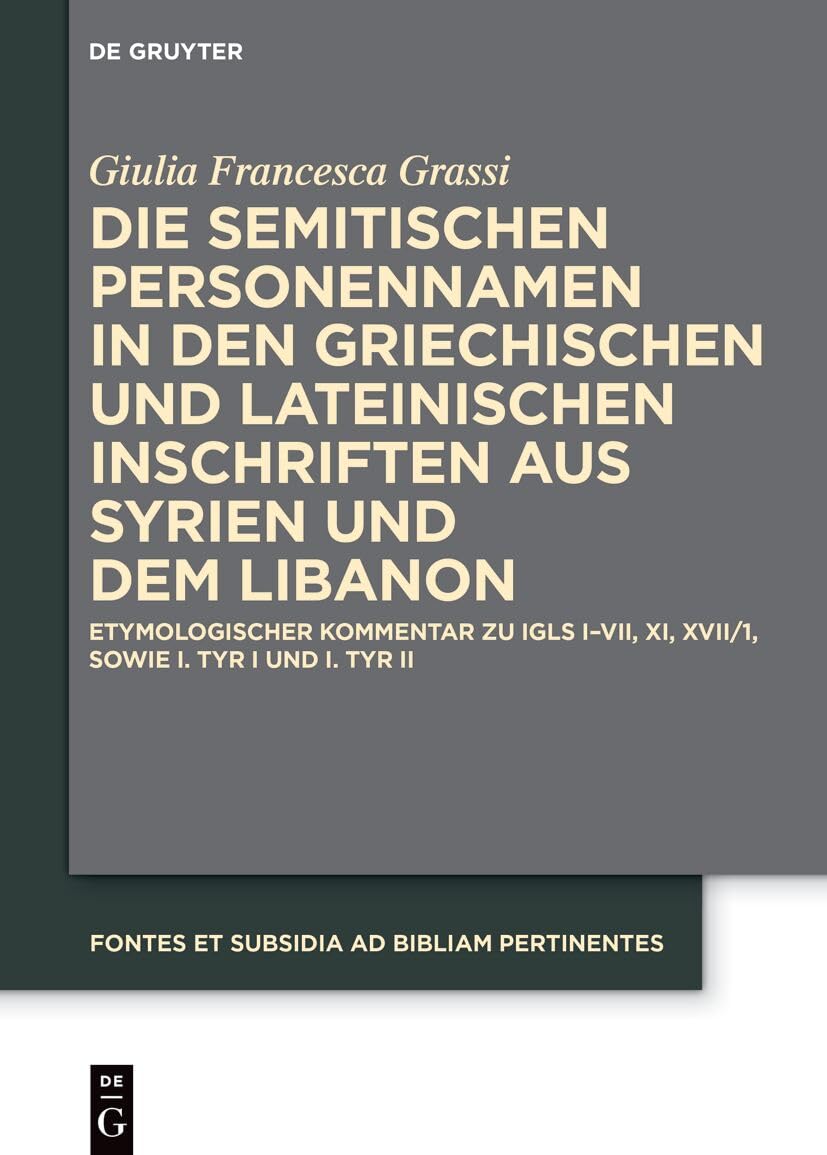 Die semitischen Personennamen in den griechischen und lateinischen Inschriften aus Syrien und dem Libanon: Etymologischer Kommentar zu IGLS I–VII, XI, ... Subsidia ad Bibliam pertinentes, 13, Band 13) Foreign Languages ​​& Dictionaries