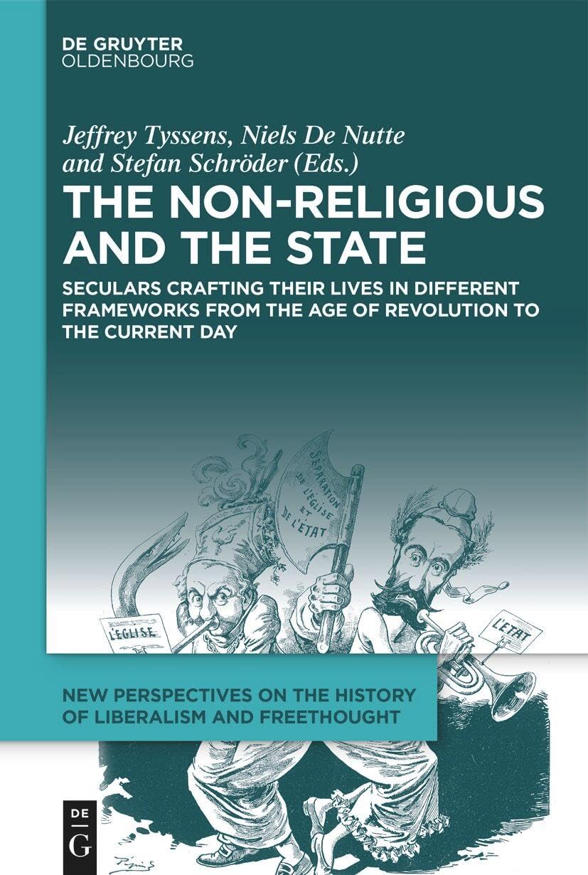 The Non-Religious and the State: Seculars Crafting Their Lives in Different Frameworks from the Age of Revolution to the Current Day (New Perspectives on the History of Liberalism and Freethought, 3) Books