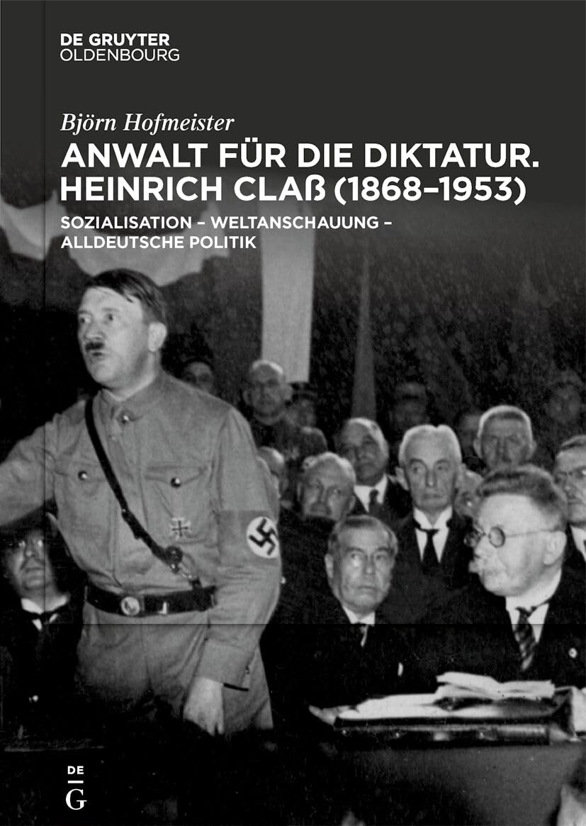 Anwalt für die Diktatur: Heinrich Claß (1868–1953). Sozialisation - Weltanschauung - alldeutsche Politik Memories