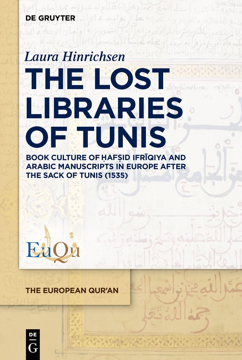 The Lost Libraries of Tunis: Book Culture of Ḥafṣid Ifrīqiya and Arabic Manuscripts in Europe after the Sack of Tunis (1535) (The European Qur'an, 7) Social Sciences
