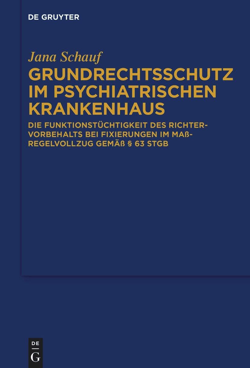 Grundrechtsschutz im psychiatrischen Krankenhaus: Die Funktionstüchtigkeit des Richtervorbehalts bei Fixierungen im Maßregelvollzug gemäß § 63 StGB Law