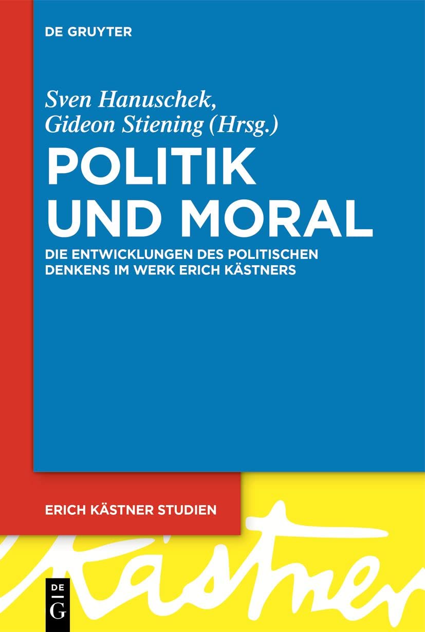 Politik und Moral: Die Entwicklungen des politischen Denkens im Werk Erich Kästners (Erich Kästner Studien, 6, Band 6) Contemporary literature Books
