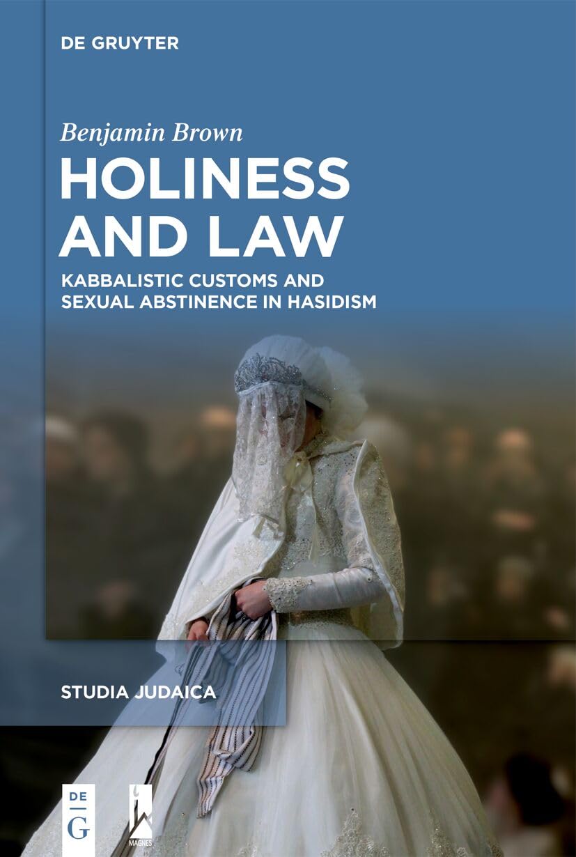 Holiness and Law: Kabbalistic Customs and Sexual Abstinence in Hasidism (Studia Judaica, 129) Politics & History