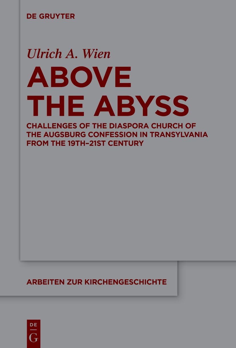 Above the Abyss: Challenges of the Diaspora Church of the Augsburg Confession in Transylvania from the 19th–21st Century (Arbeiten zur Kirchengeschichte, 161) Philosophy