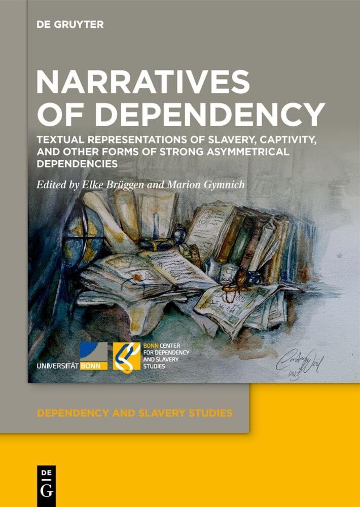 Narratives of Dependency: Textual Representations of Slavery, Captivity, and Other Forms of Strong Asymmetrical Dependencies (Dependency and Slavery Studies, 11) General education