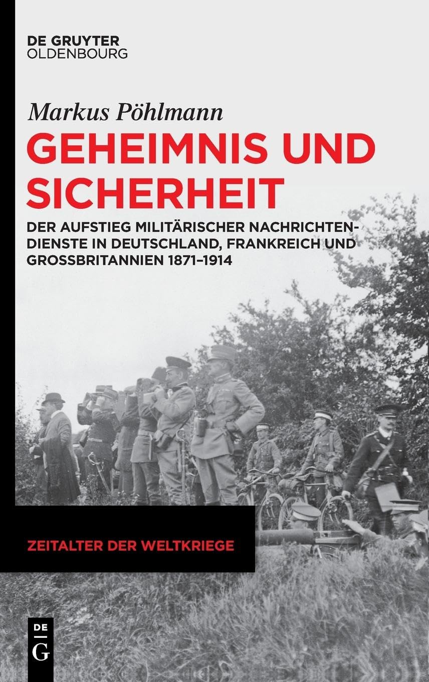 Geheimnis und sicherheit: Der aufstieg militärischer nachrichtendienste in Deutschland, Frankreich und Großbritannien 1871–1914 book