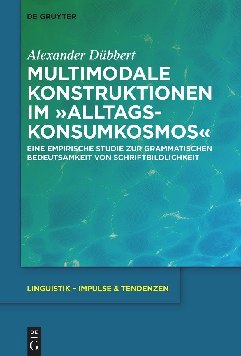Multimodale Konstruktionen im „Alltagskonsumkosmos“: Eine empirische Studie zur grammatischen Bedeutsamkeit von Schriftbildlichkeit (Linguistik – Impulse & Tendenzen, 114) Social Sciences