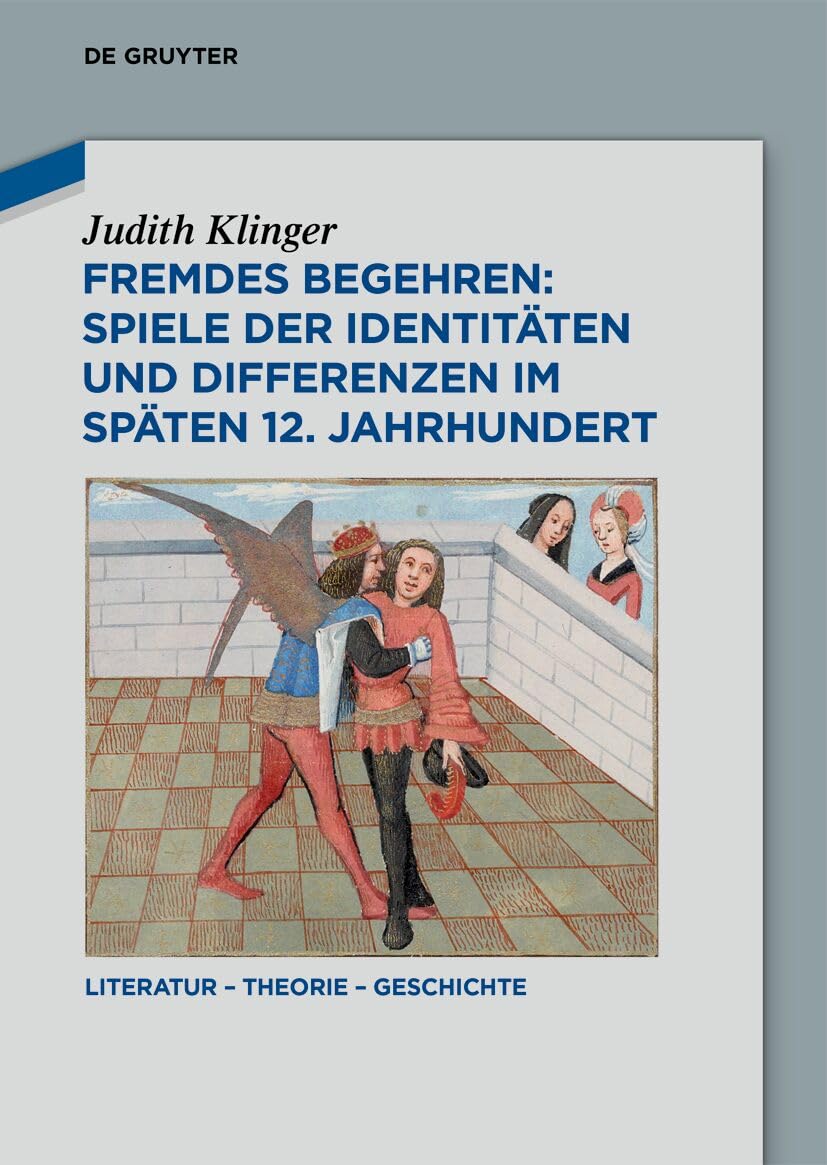 Fremdes Begehren: Spiele der Identitäten und Differenzen im späten 12. Jahrhundert: Spiele Der Identitäten Und Differenzen Im Späten 12. Jahrhundert (Literatur – Theorie – Geschichte, 31) Books