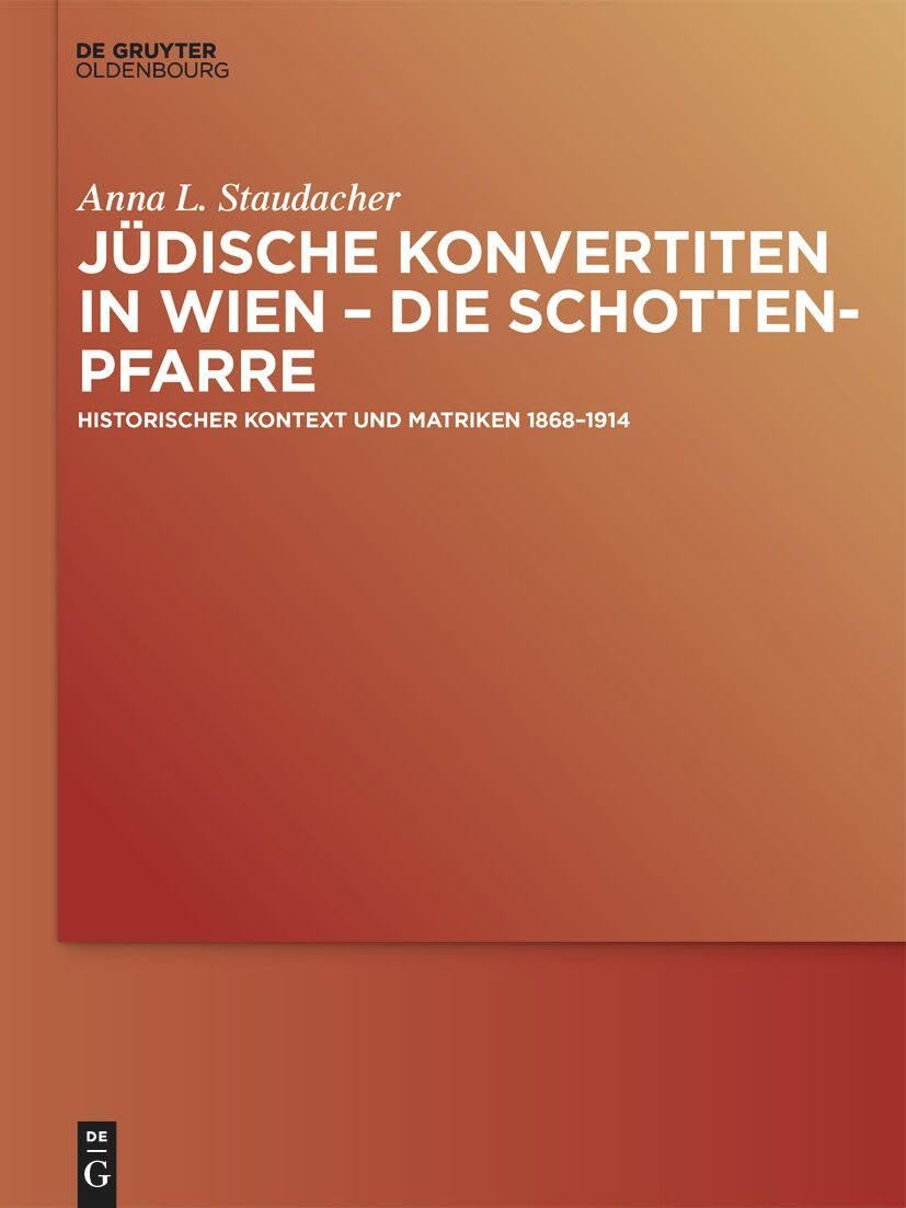 Jüdische Konvertiten in Wien – die Schottenpfarre: Historischer Kontext und Matriken 1868–1914 Philosophy
