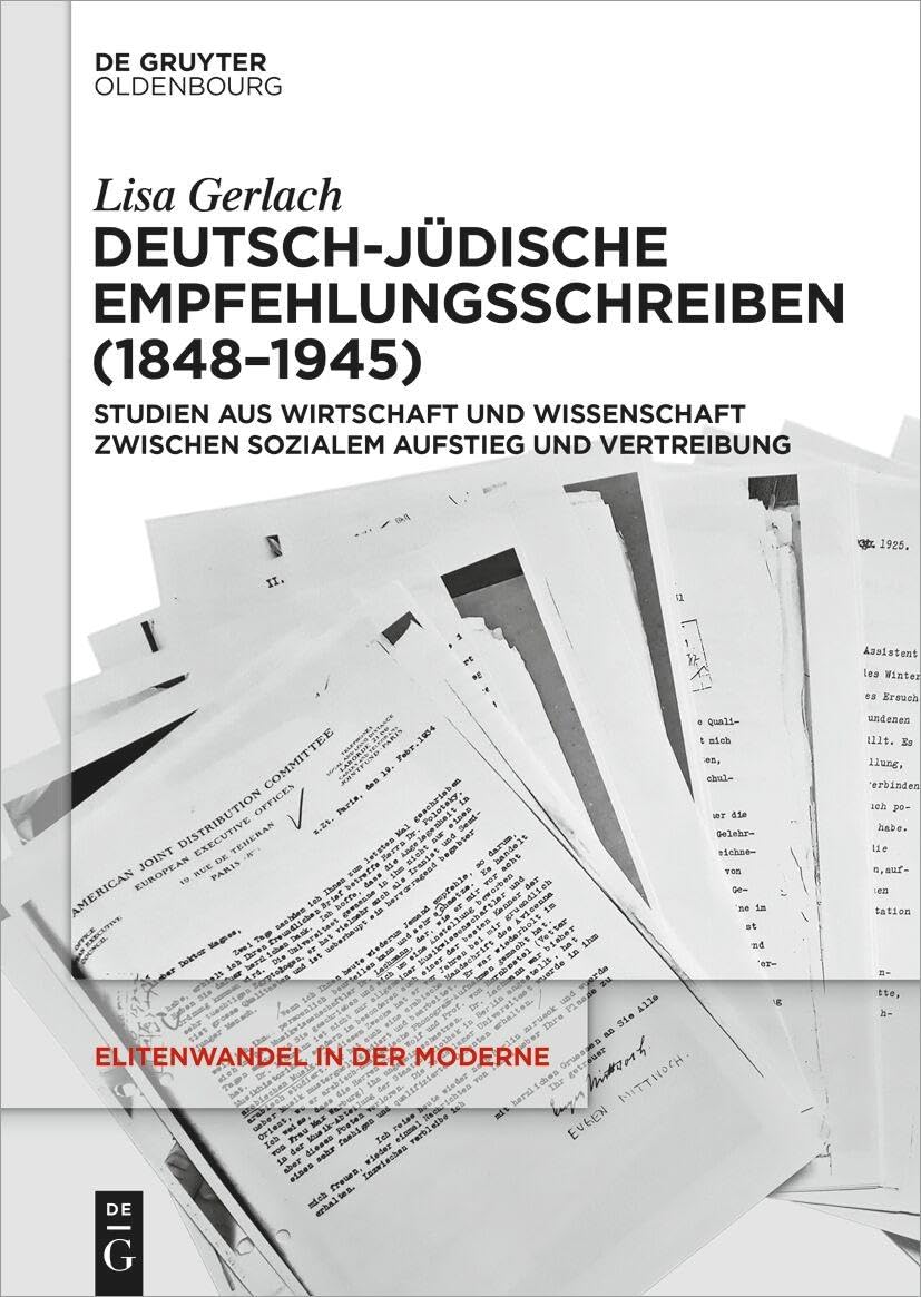 Deutsch-jüdische Empfehlungsschreiben (1848–1945): Studien aus Wirtschaft und Wissenschaft zwischen sozialem Aufstieg und Vertreibung (Elitenwandel in der Moderne / Elites and Modernity, 26) Books