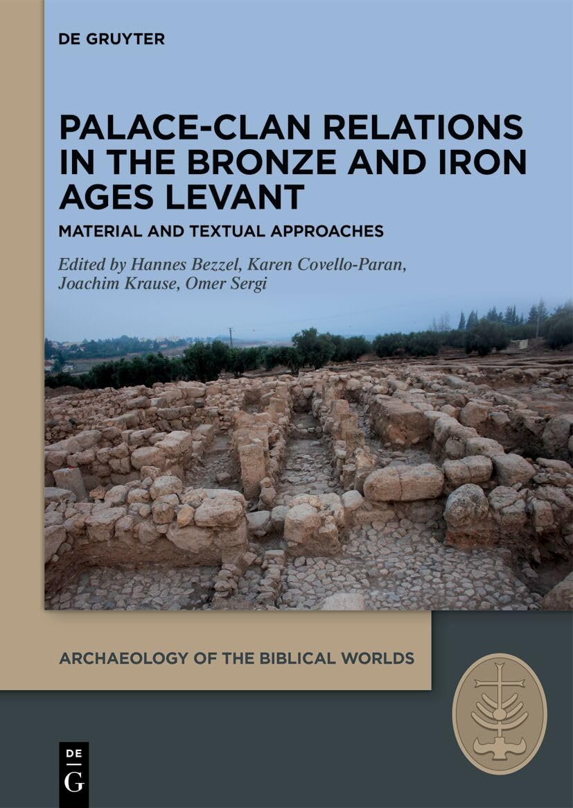 Palace-Clan Relations in the Bronze and Iron Ages Levant: Textual and Material Approaches (Archaeology of the Biblical Worlds, 6) Social Sciences