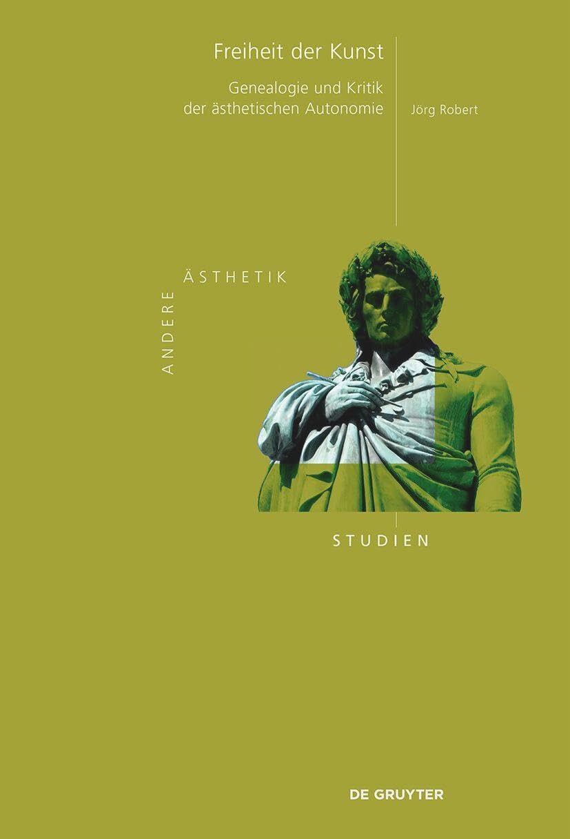 Freiheit der Kunst: Genealogie und Kritik der ästhetischen Autonomie (Andere Ästhetik – Studien, 7) Philosophy