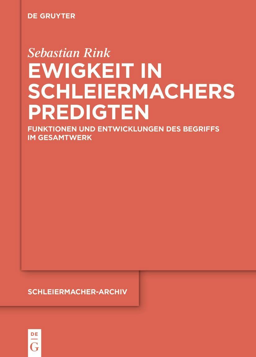 Ewigkeit in Schleiermachers Predigten: Funktionen und Entwicklungen des Begriffs im Gesamtwerk (Schleiermacher-Archiv, 37) Philosophy
