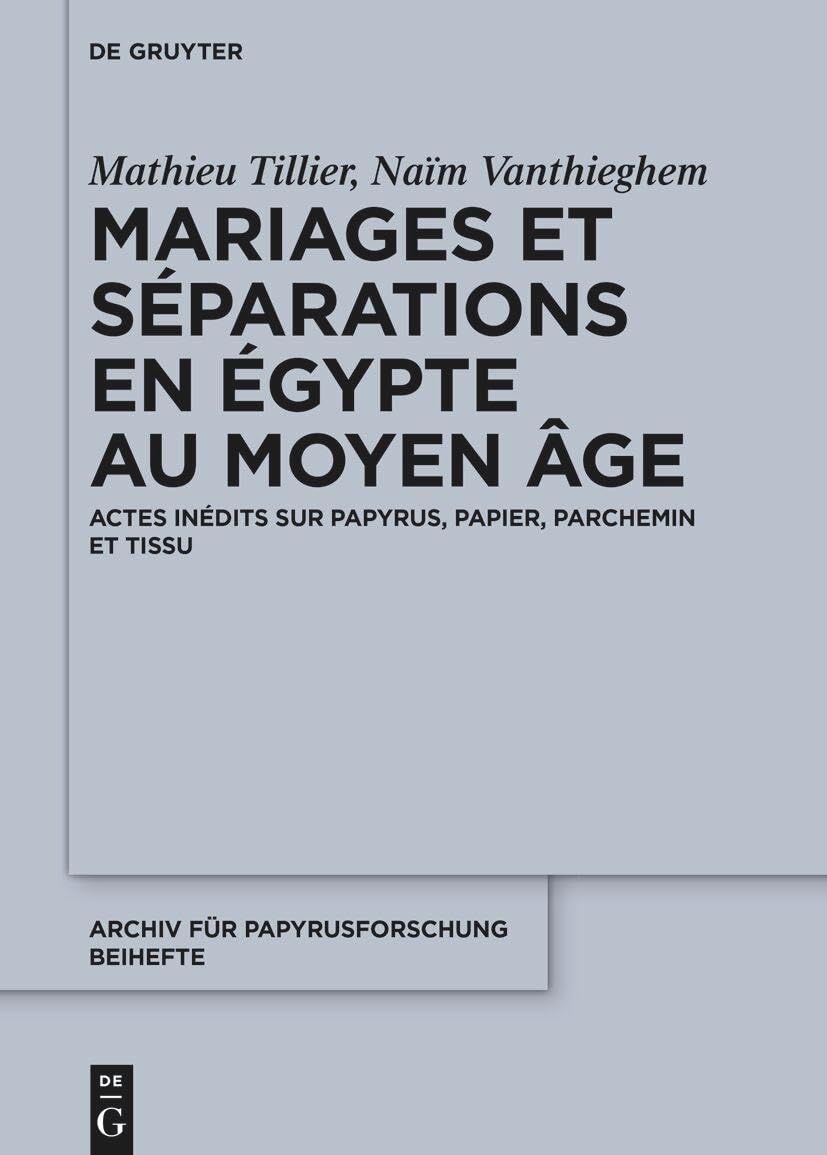 Mariages et séparations en Égypte au Moyen Âge: Actes inédits sur papyrus, papier, parchemin et tissu (Archiv für Papyrusforschung und verwandte Gebiete – Beihefte, 54) Social Sciences