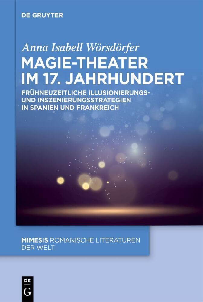 Magie-Theater im 17. Jahrhundert: Frühneuzeitliche Illusionierungs- und Inszenierungsstrategien in Spanien und Frankreich (Mimesis, 117) Contemporary literature Books