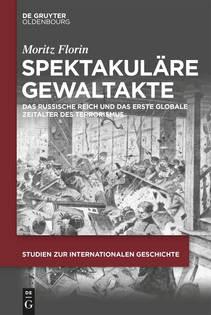 Spektakuläre Gewaltakte: Das Russische Reich und das erste globale Zeitalter des Terrorismus (Studien zur Internationalen Geschichte, 58) Politics & History