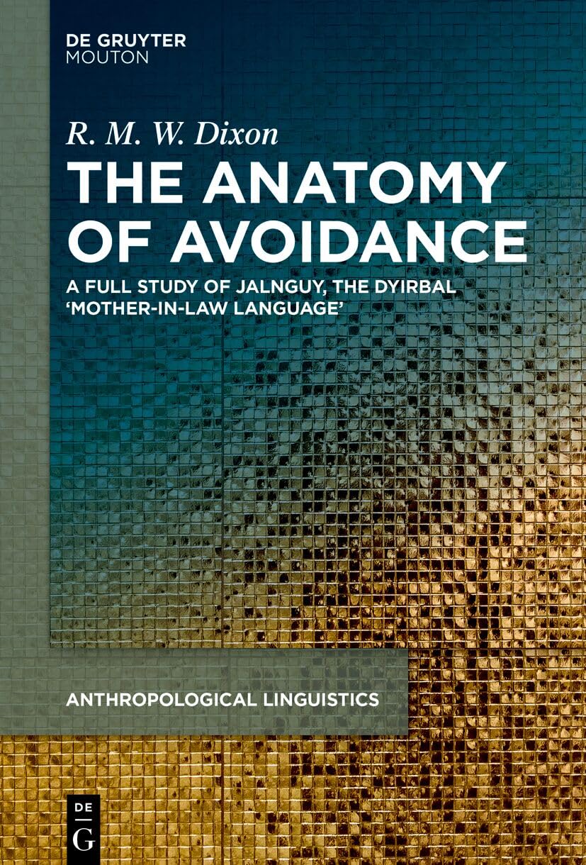 The Anatomy of Avoidance: A Full Study of Jalnguy, the Dyirbal ‘Mother-in-Law Language’ (Anthropological Linguistics , 11) Social Sciences