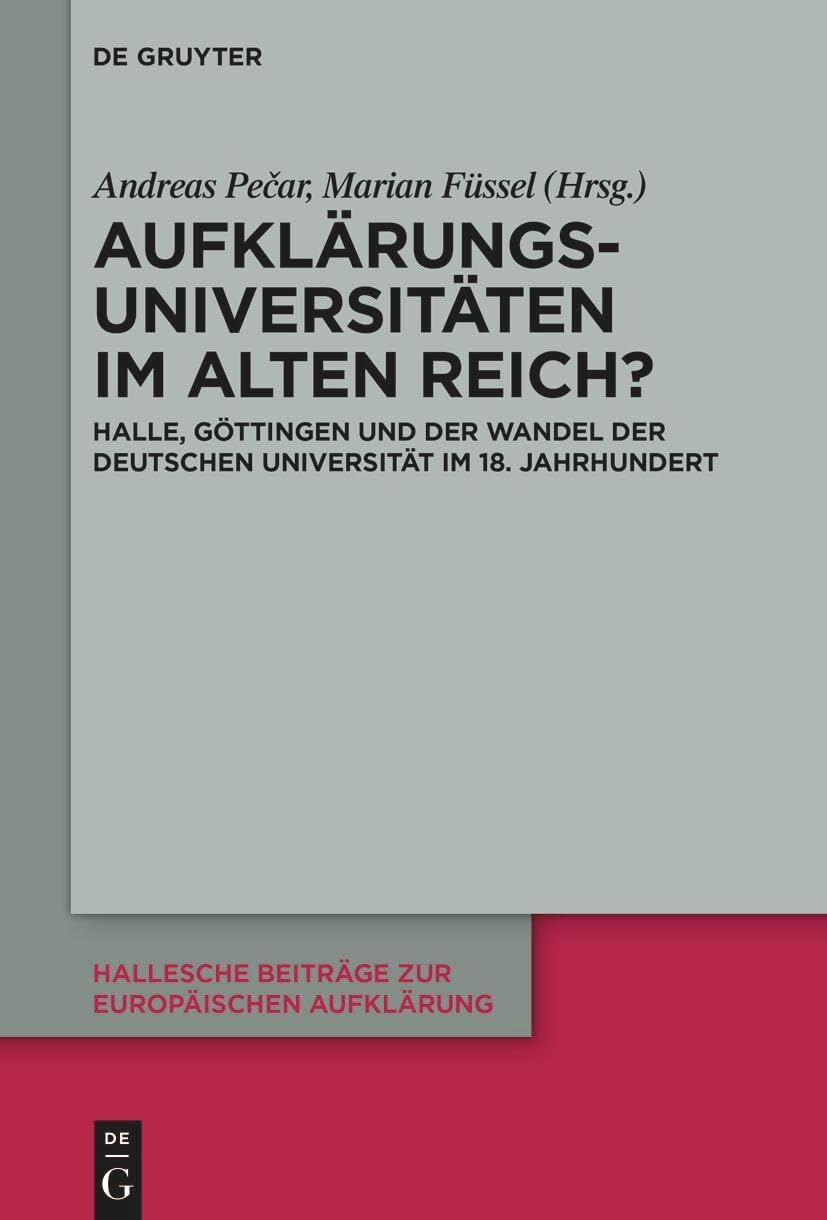 Aufklärungsuniversitäten im Alten Reich?: Halle, Göttingen und der Wandel der deutschen Universität im 18. Jahrhundert (Hallesche Beiträge zur Europäischen Aufklärung, 73) Contemporary literature Books