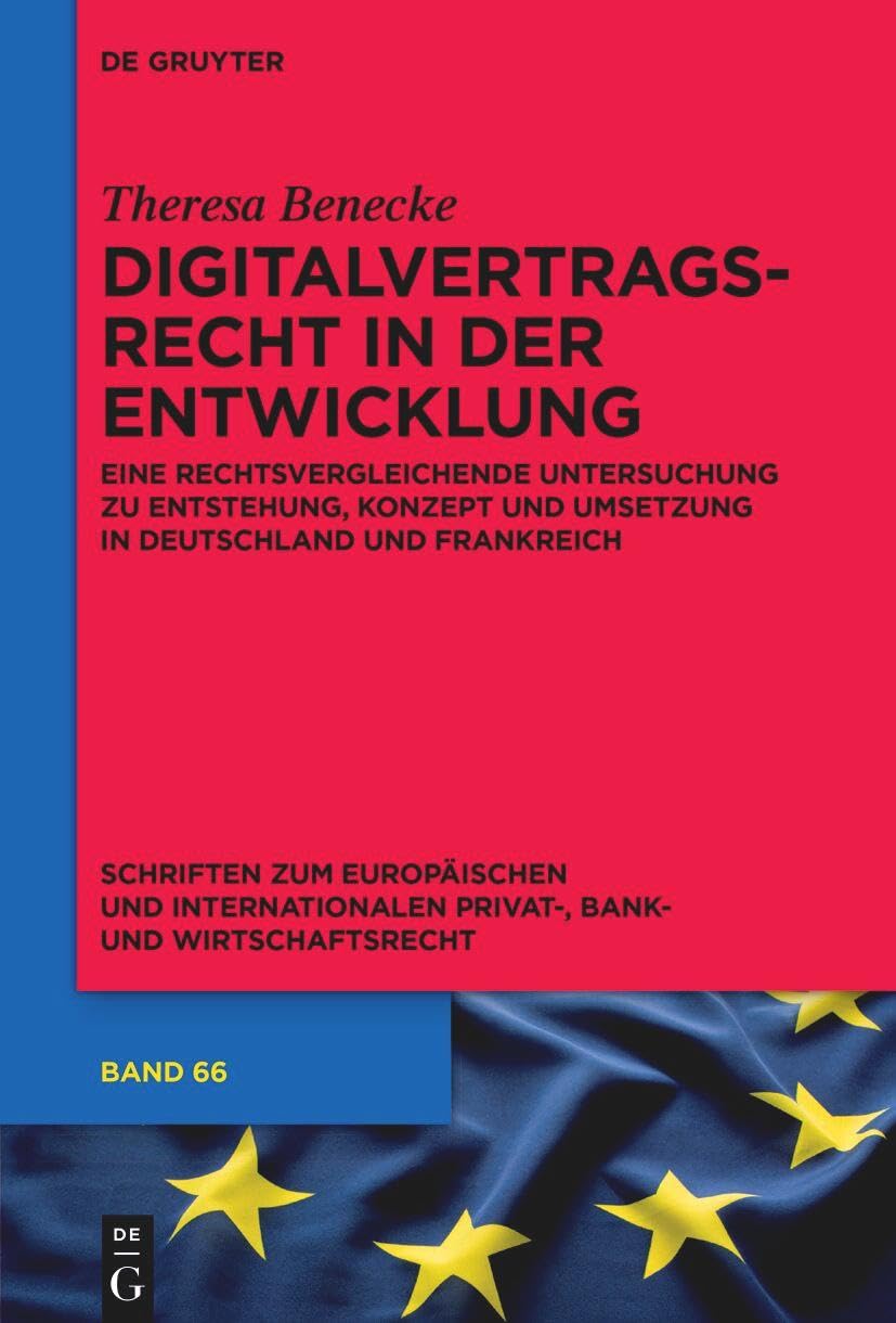 Digitalvertragsrecht in der Entwicklung: Eine rechtsvergleichende Untersuchung zu Entstehung, Konzept und Umsetzung in Deutschland und Frankreich ... Privat-, Bank- und Wirtschaftsrecht, 66) Law