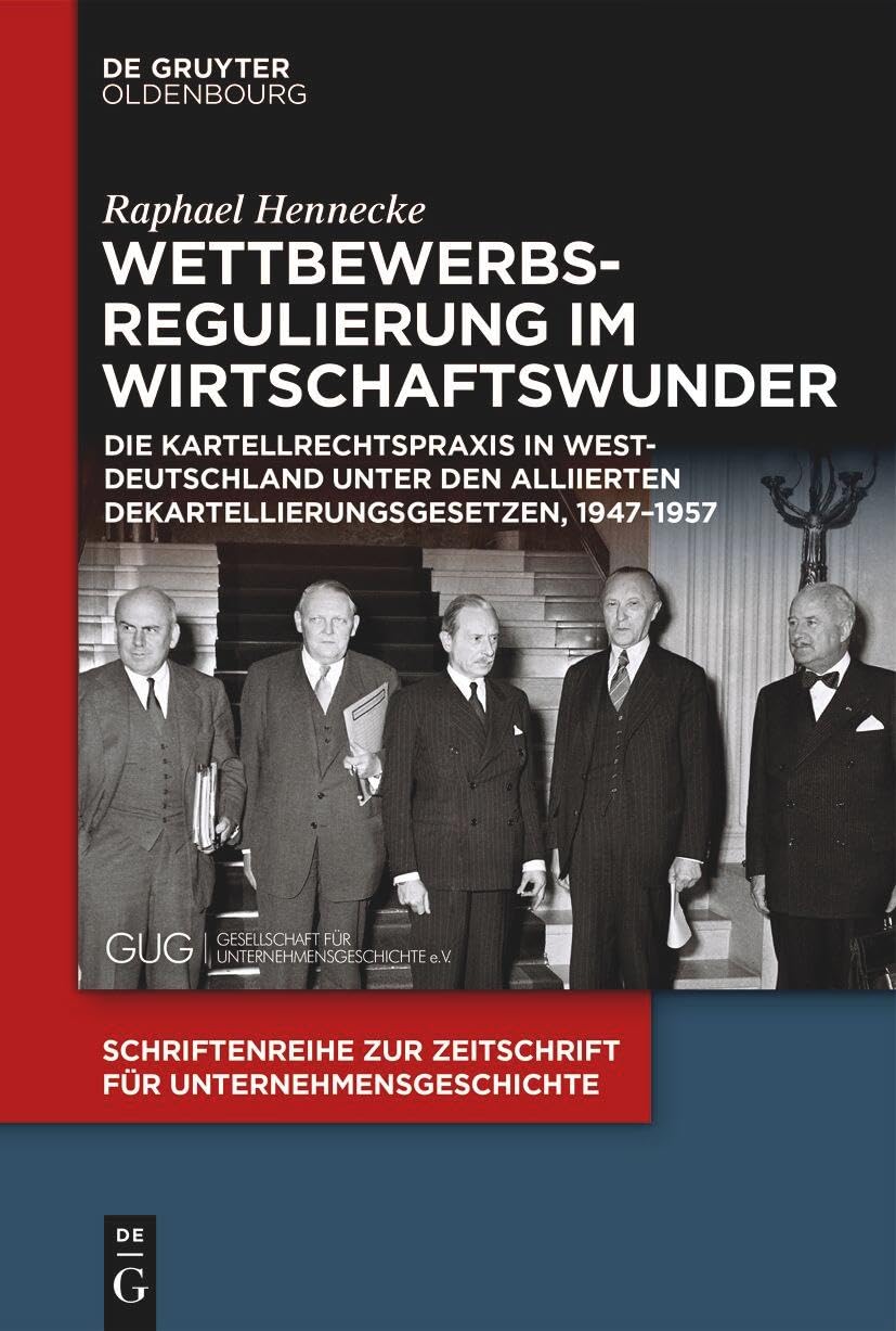 Wettbewerbsregulierung im Wirtschaftswunder: Die Kartellrechtspraxis in Westdeutschland unter den alliierten Dekartellierungsgesetzen, 1947–1957 ... Zeitschrift für Unternehmensgeschichte, 38) Business, Finance & Career