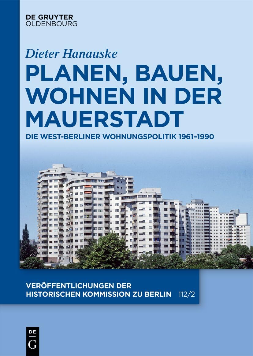 Planen, Bauen, Wohnen in der Mauerstadt: Die West-Berliner Wohnungspolitik 1961–1990 (Veröffentlichungen der Historischen Kommission zu Berlin, 112/2) Social Sciences