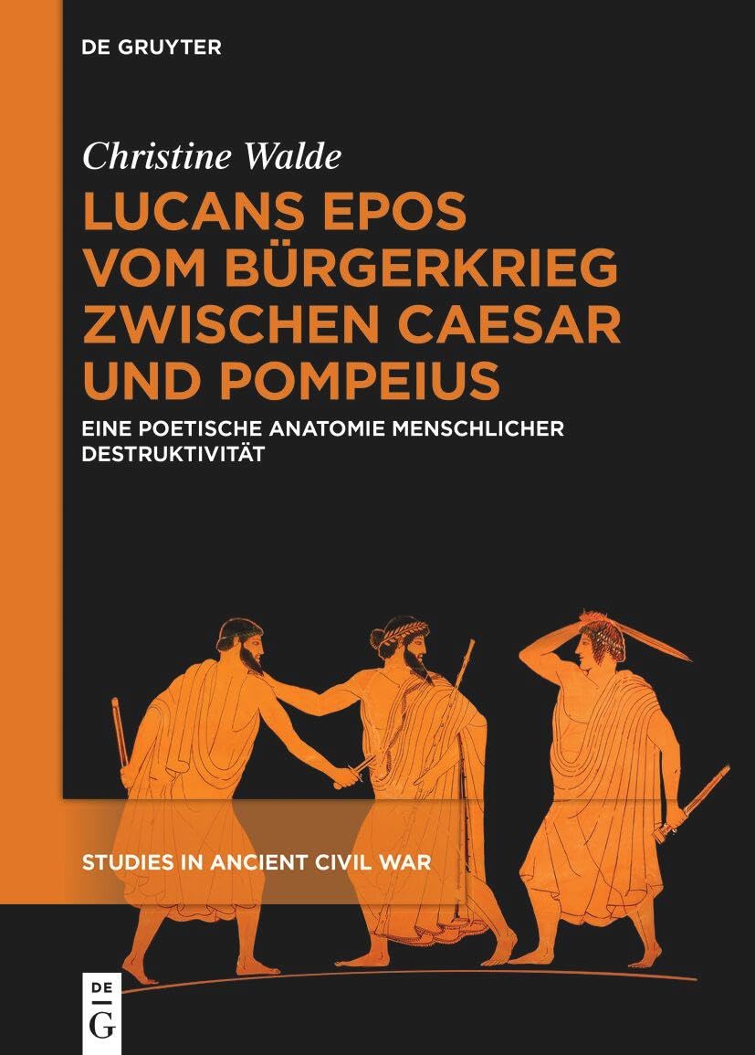 Lucans Epos vom Bürgerkrieg zwischen Caesar und Pompeius: Eine poetische Anatomie menschlicher Destruktivität (Studies in Ancient Civil War, 3) Social Sciences