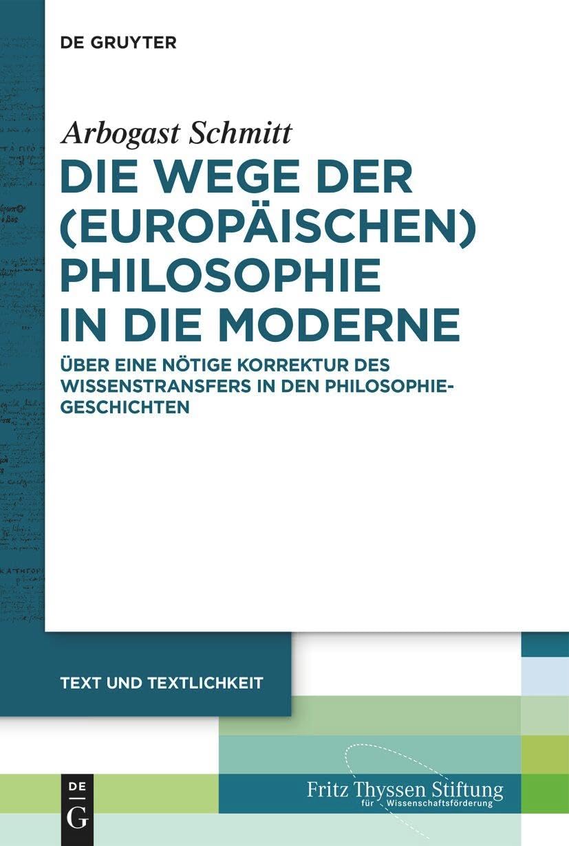 Die Wege der (europäischen) Philosophie in die Moderne: Über eine nötige Korrektur des Wissenstransfers in den Philosophiegeschichten (Text und Textlichkeit, 5) Philosophy